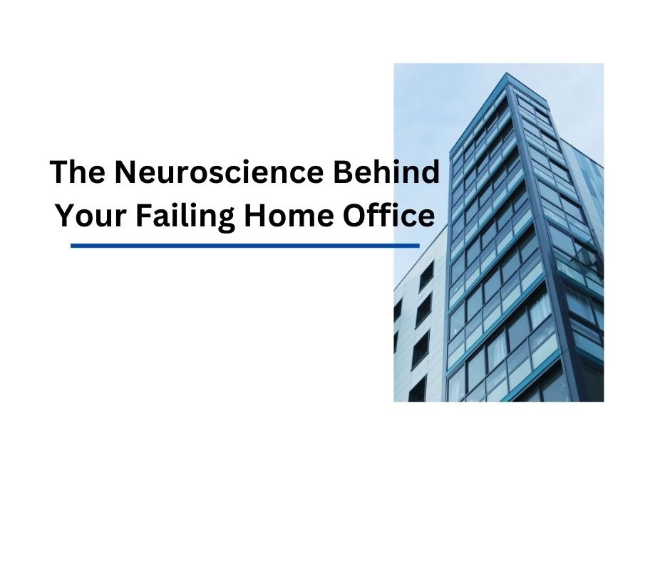 The Neuroscience Behind Your Failing Home Office