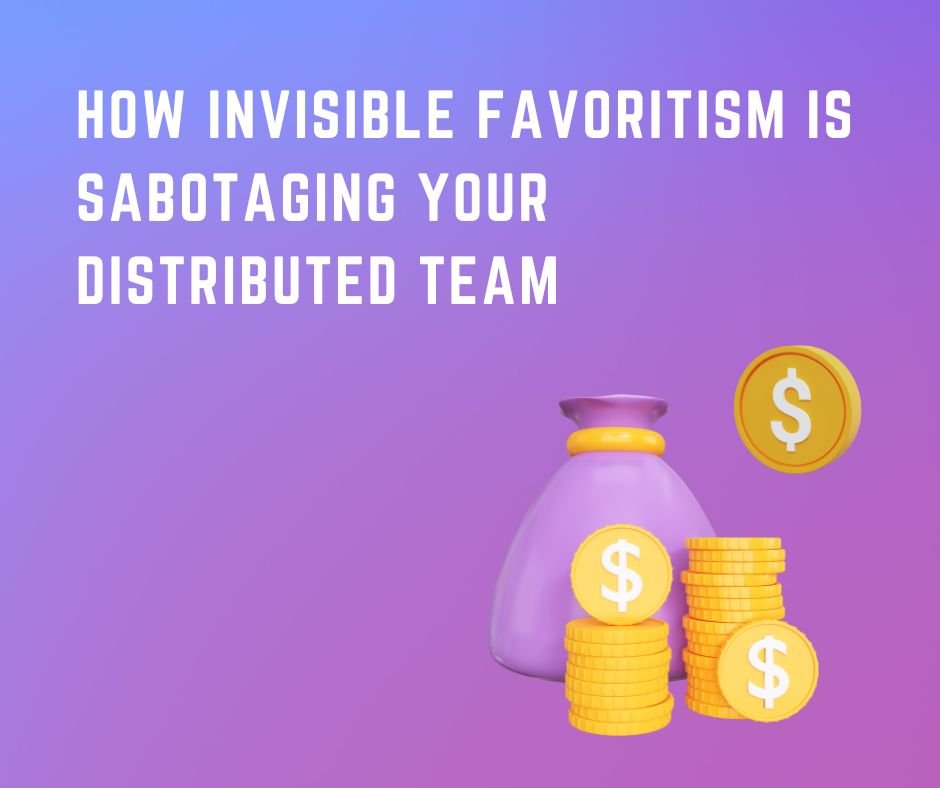How Invisible Favoritism is Sabotaging Your Distributed Team