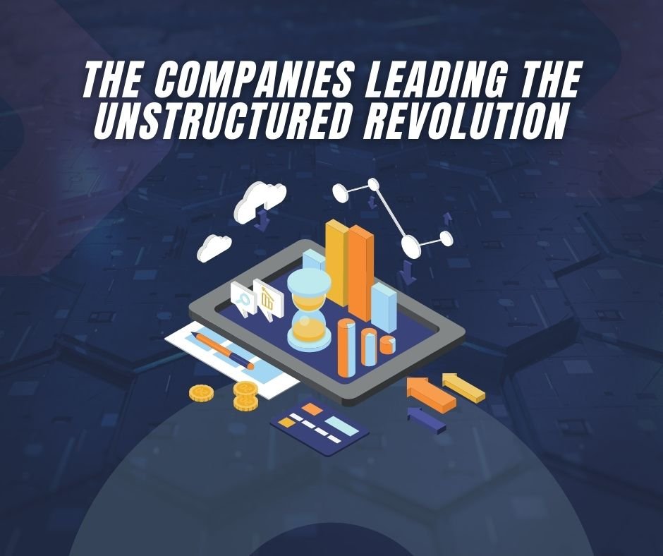 The Companies Leading the Unstructured Revolution