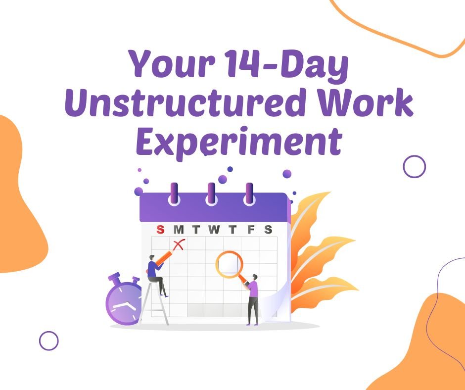 Your 14-Day Unstructured Work Experiment
